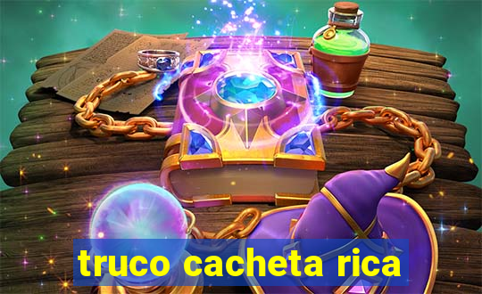 truco cacheta rica